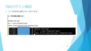 SSHログイン確認
 ユーザの作成と鍵のコピーを行います。
47
 