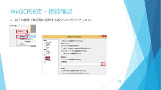 WinSCP設定・接続確認
 以下の操作で秘密鍵を選択するボタンをクリックします。
59
 