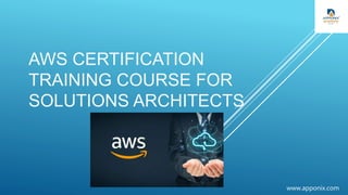 AWS CERTIFICATION
TRAINING COURSE FOR
SOLUTIONS ARCHITECTS
www.apponix.com
 