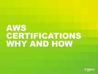 AWS
CERTIFICATIONS
WHY AND HOW
 