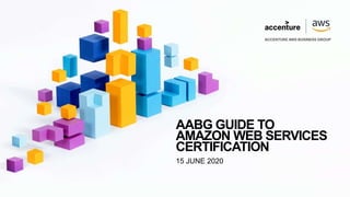15 JUNE 2020
AABG GUIDE TO
AMAZON WEB SERVICES
CERTIFICATION
 