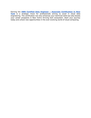 Earning the AWS Certified Data Engineer – Associate Certification in New
York is a strategic move for professionals aiming to excel in cloud data
engineering. The certification not only enhances your technical skills but also boosts
your career prospects in New York’s thriving tech ecosystem. Start your journey
today and unlock new opportunities in the ever-evolving world of cloud computing.
 