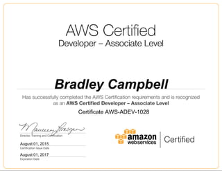 Bradley Campbell
August 01, 2015
Certificate AWS-ADEV-1028
August 01, 2017
 