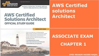 AWS Certified
solutions
Architect
ASSOCIATE EXAM
CHAPTER 1
SYED MEASUM HAIDER NAQVI
 