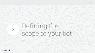 Defining the
scope of your bot
3
 