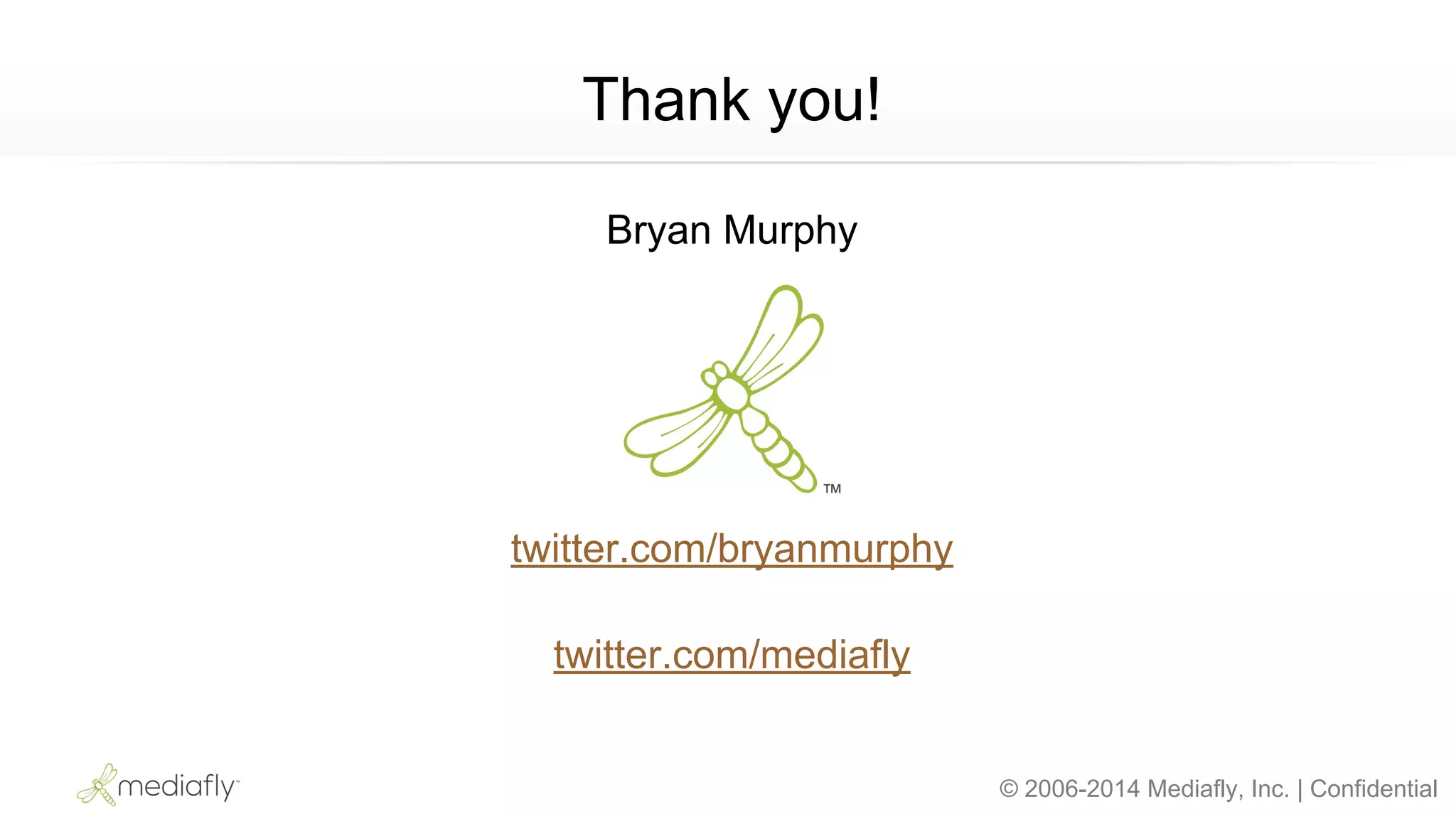 © 2006-2014 Mediafly, Inc. | Confidential
Thank you!
Bryan Murphy
twitter.com/bryanmurphy
twitter.com/mediafly
 