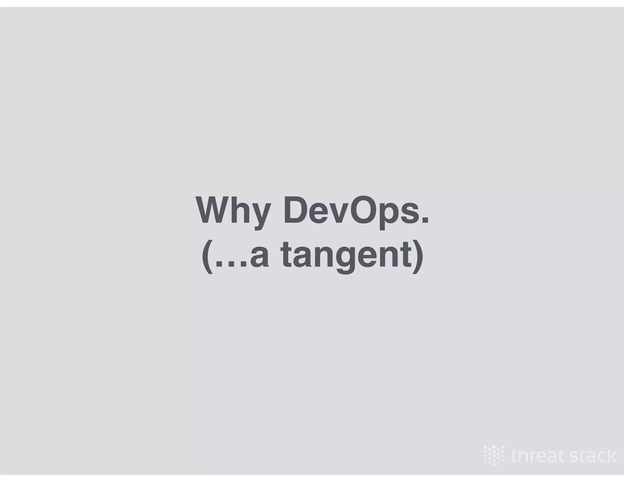 Why DevOps.!
(…a tangent)
 
