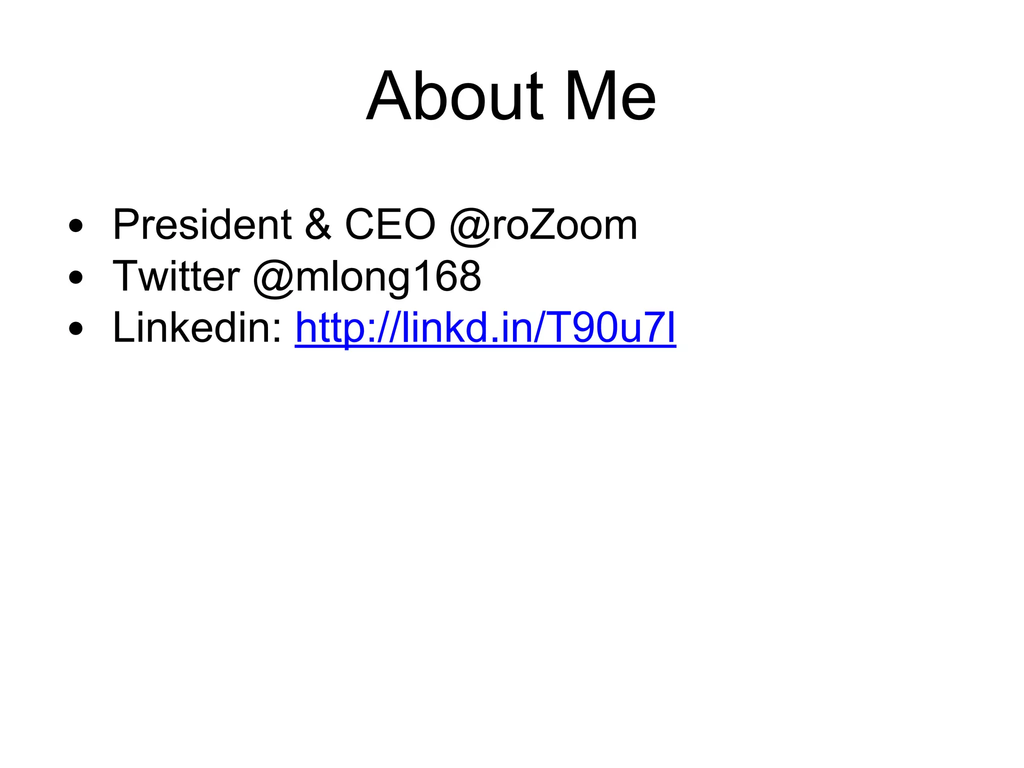 About Me
President & CEO @roZoom
Twitter @mlong168
Linkedin: http://linkd.in/T90u7l
 