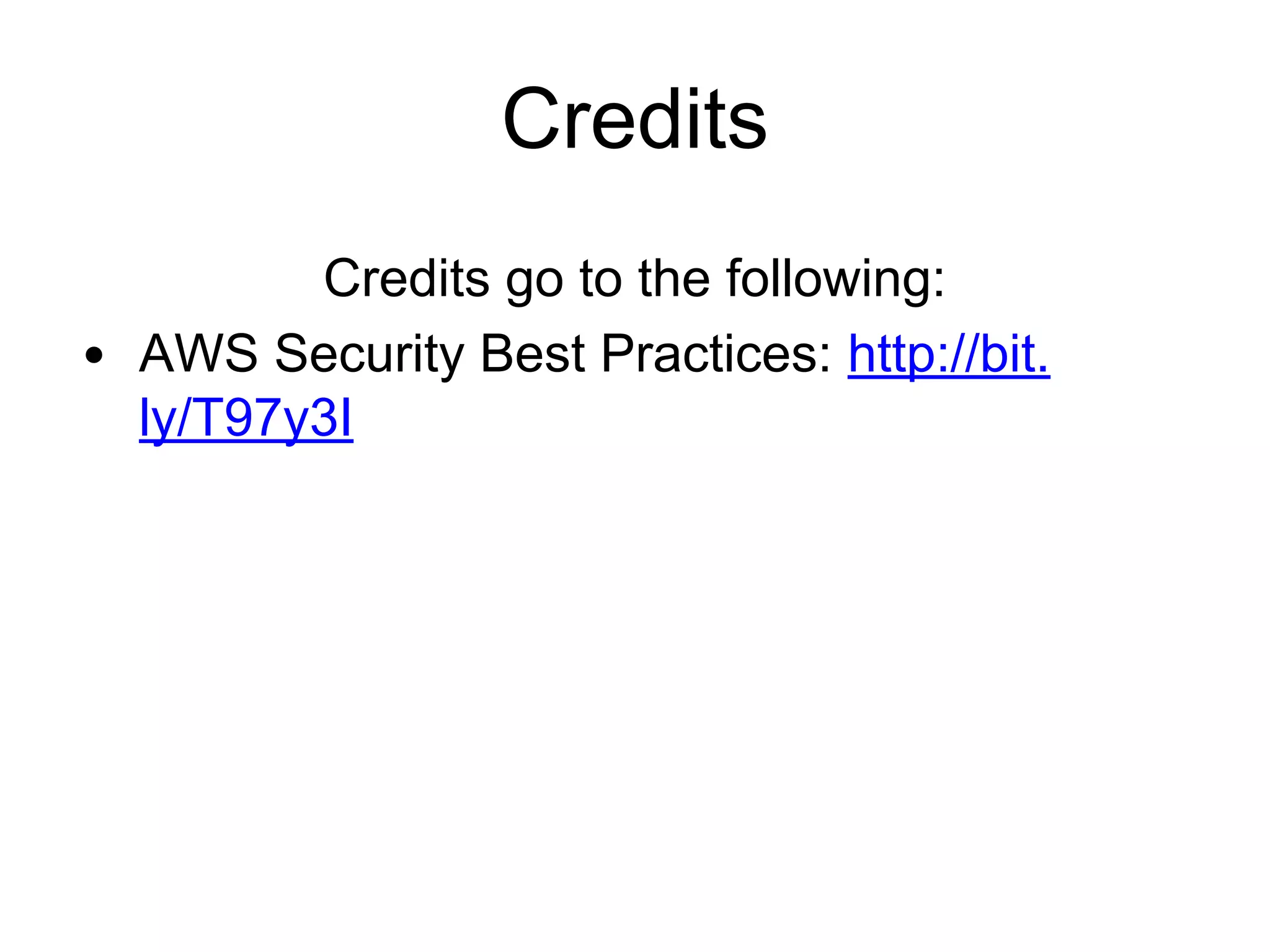 Credits
Credits go to the following:
AWS Security Best Practices: http://bit.
ly/T97y3I
 