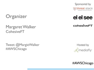 Organizer	

!
Margaret Walker 
CohesiveFT	

!
!
Tweet: @MargieWalker 
#AWSChicago	

Sponsored by
Hosted by
#AWSChicago
 