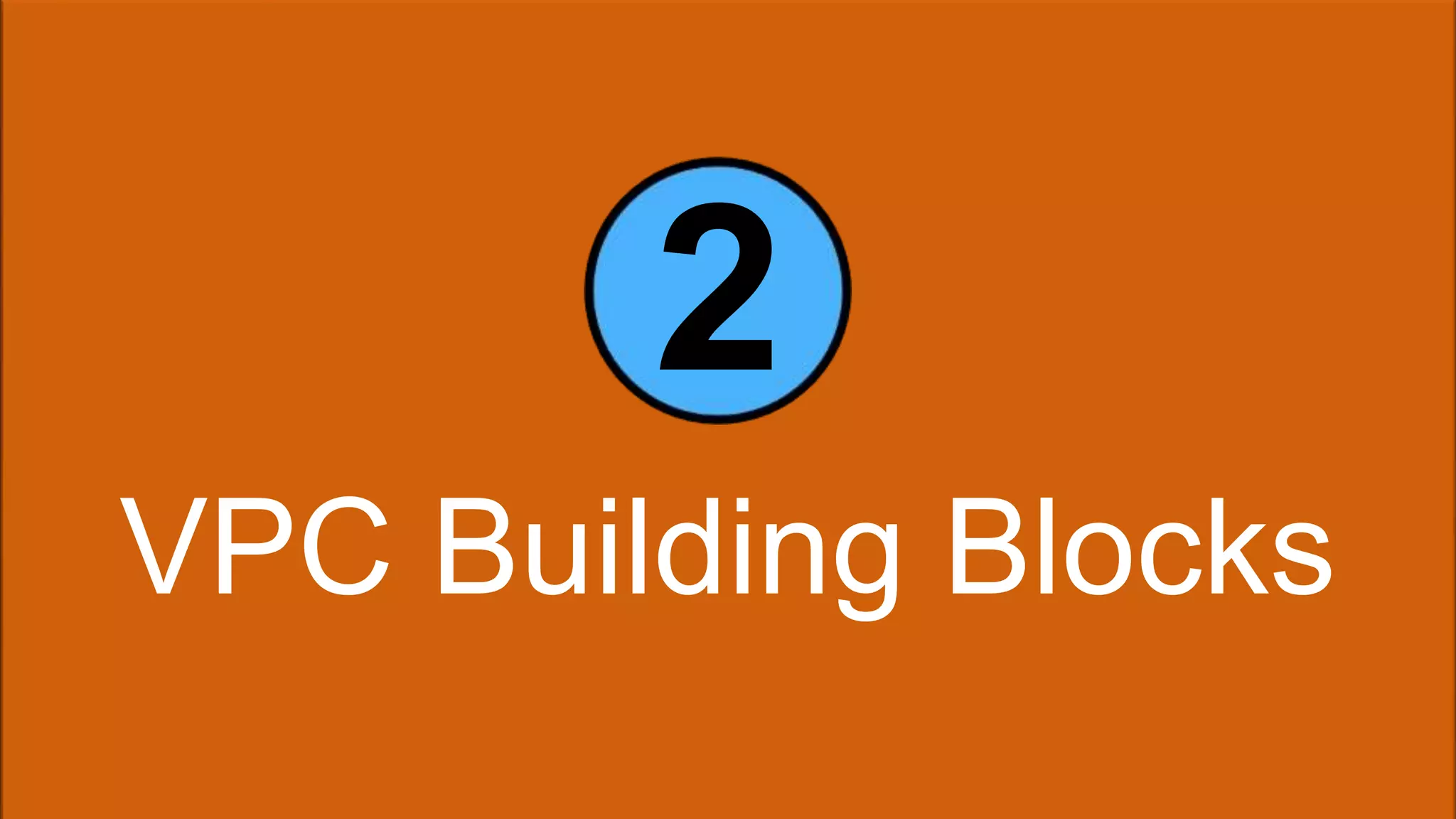 2 
VPC Building Blocks 
 