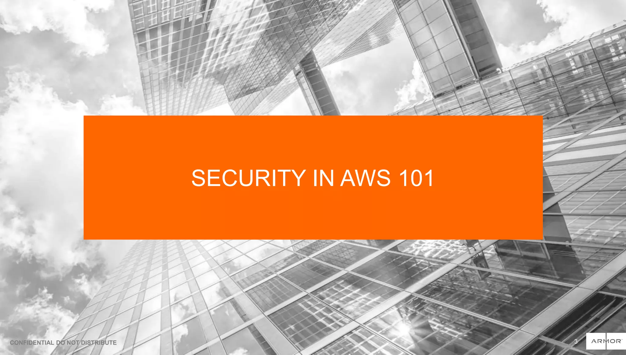 CONFIDENTIAL DO NOT DISTRIBUTE
SECURITY IN AWS 101
3
 
