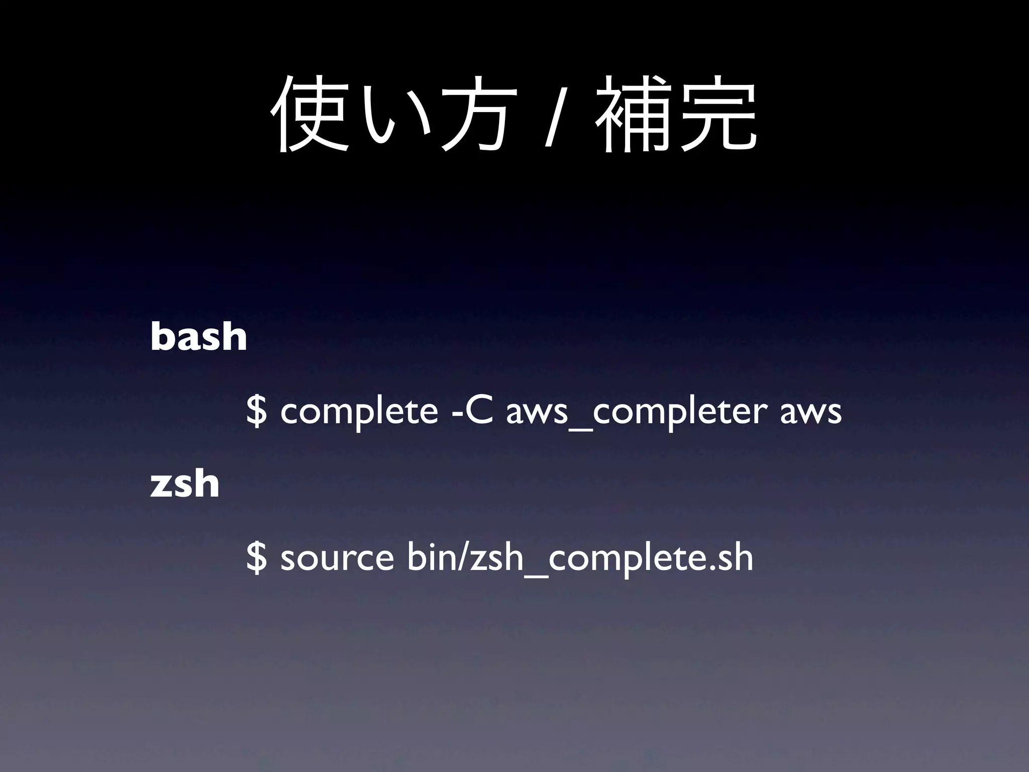 使い方 / 補完

bash
      $ complete -C aws_completer aws
zsh
      $ source bin/zsh_complete.sh
 
