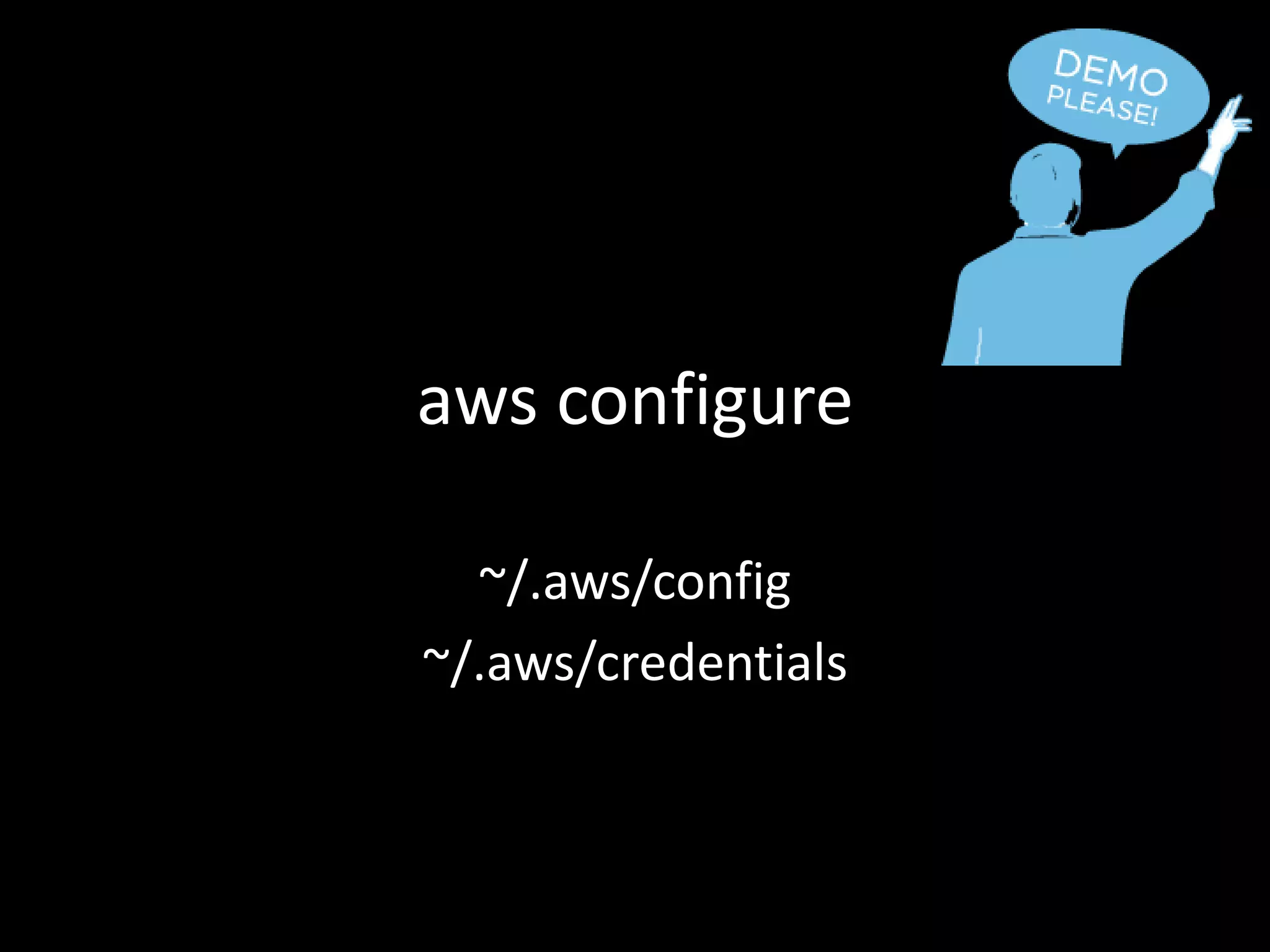 aws configure
~/.aws/config
~/.aws/credentials
 