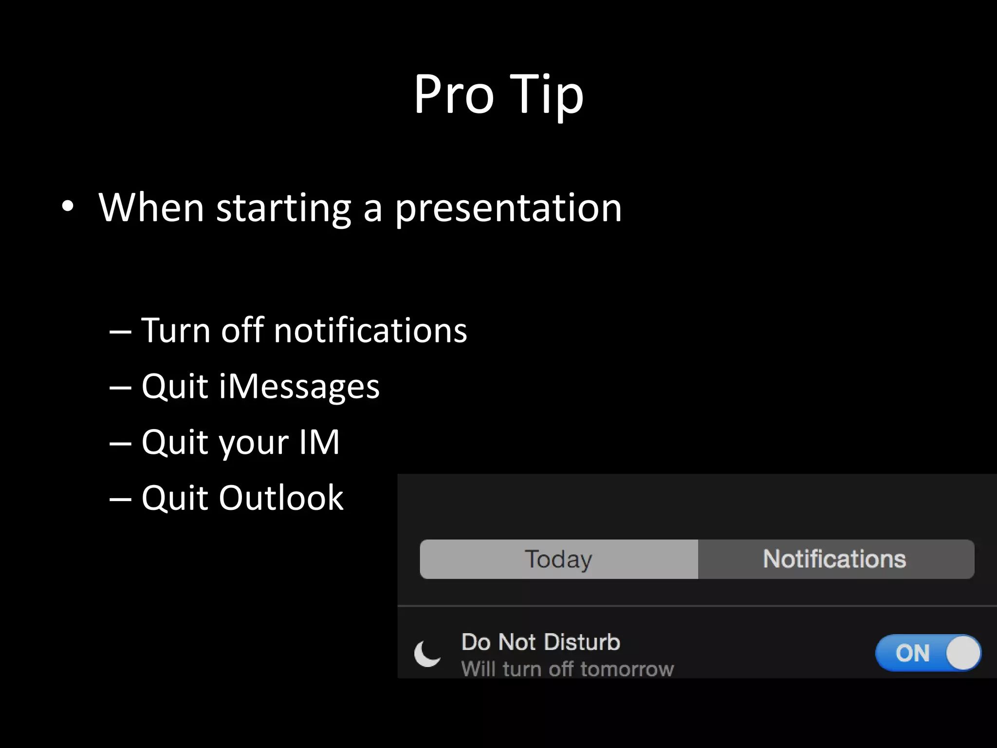 Pro Tip
• When starting a presentation
– Turn off notifications
– Quit iMessages
– Quit your IM
– Quit Outlook
 