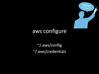 aws configure
~/.aws/config
~/.aws/credentials
 