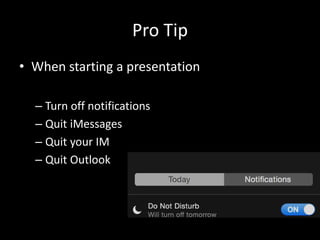 Pro Tip
• When starting a presentation
– Turn off notifications
– Quit iMessages
– Quit your IM
– Quit Outlook
 