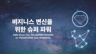 비지니스 변신을
위한 슈퍼 파워
AWS Gives You The SUPER PWOERS
to TRANSFORM your BUSINESS
 