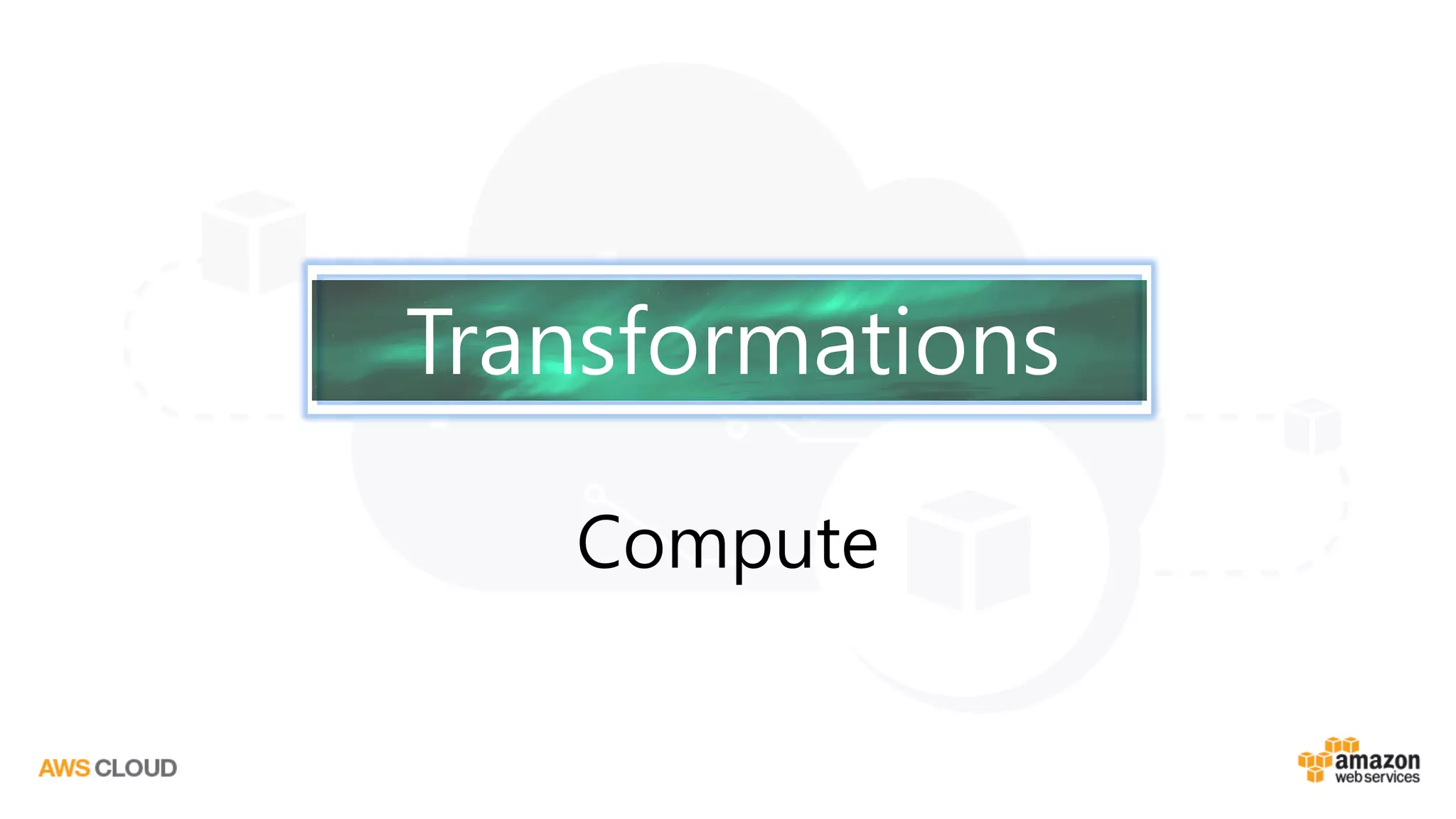 Compute
Transformations
 