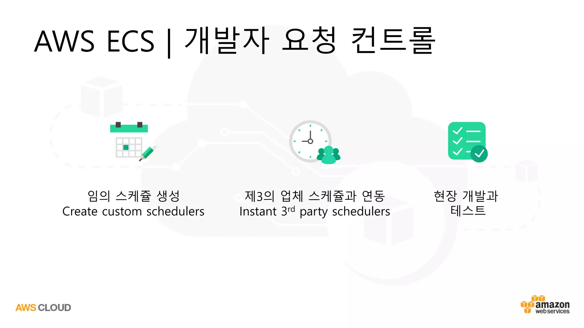 AWS ECS | 개발자 요청 컨트롤
임의 스케쥴 생성
Create custom schedulers
제3의 업체 스케쥴과 연동
Instant 3rd party schedulers
현장 개발과
테스트
 