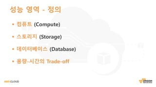 성능 영역 - 정의
§ 컴퓨트 (Compute)
§ 스토리지 (Storage)
§ 데이터베이스 (Database)
§ 용량-시간의 Trade-off
 