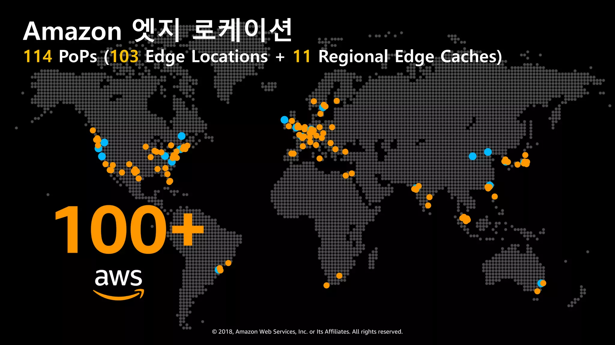 © 2018, Amazon Web Services, Inc. or Its Affiliates. All rights reserved.
ss
Amazon 엣지 로케이션
114 PoPs (103 Edge Locations + 11 Regional Edge Caches)
 