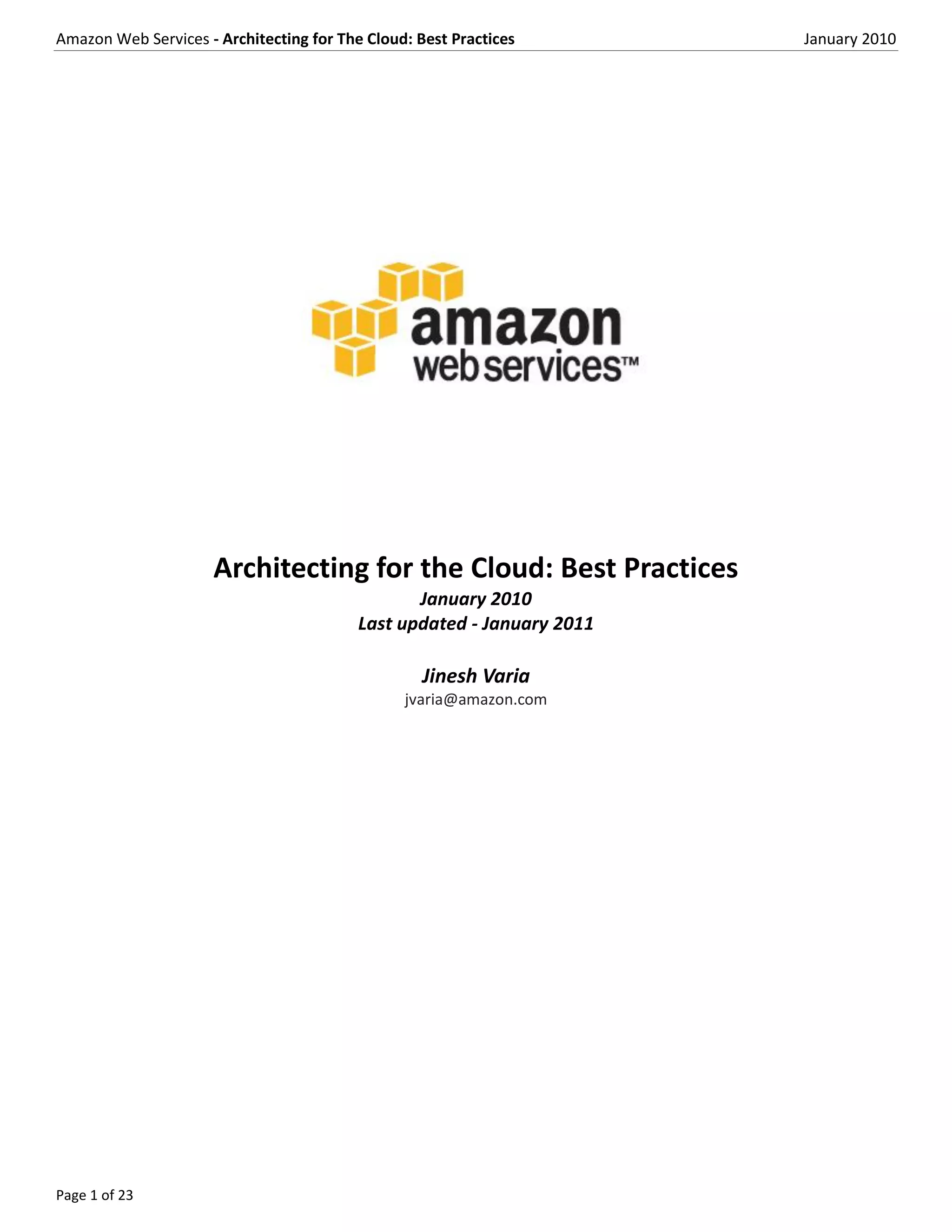 Amazon Web Services - Architecting for The Cloud: Best Practices        January 2010




                     Architecting for the Cloud: Best Practices
                                                 January 2010
                                          Last updated - January 2011

                                                   Jinesh Varia
                                                jvaria@amazon.com




Page 1 of 23
 
