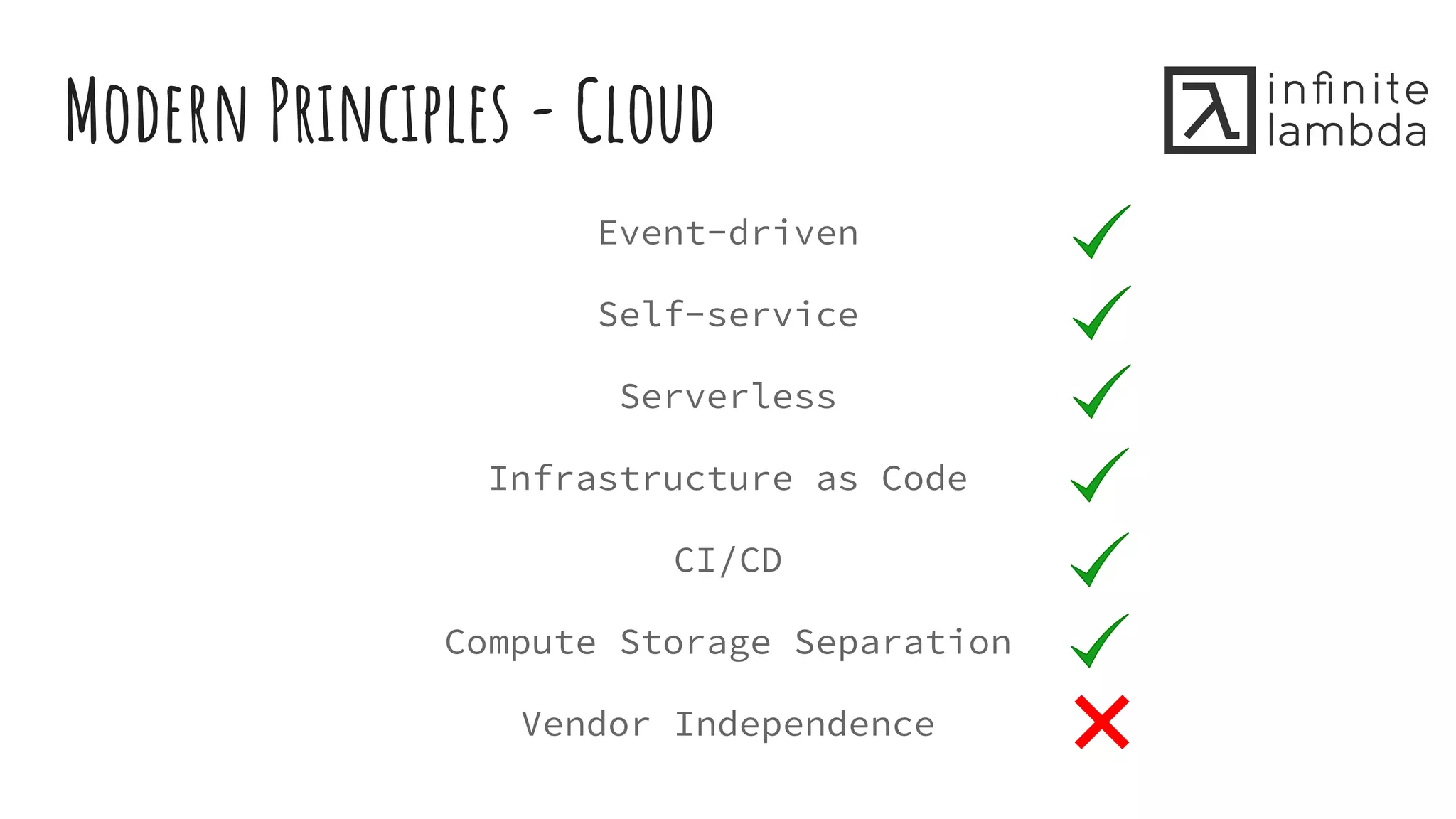 Modern Principles - Cloud
Event-driven
Self-service
Serverless
Infrastructure as Code
CI/CD
Compute Storage Separation
Vendor Independence
