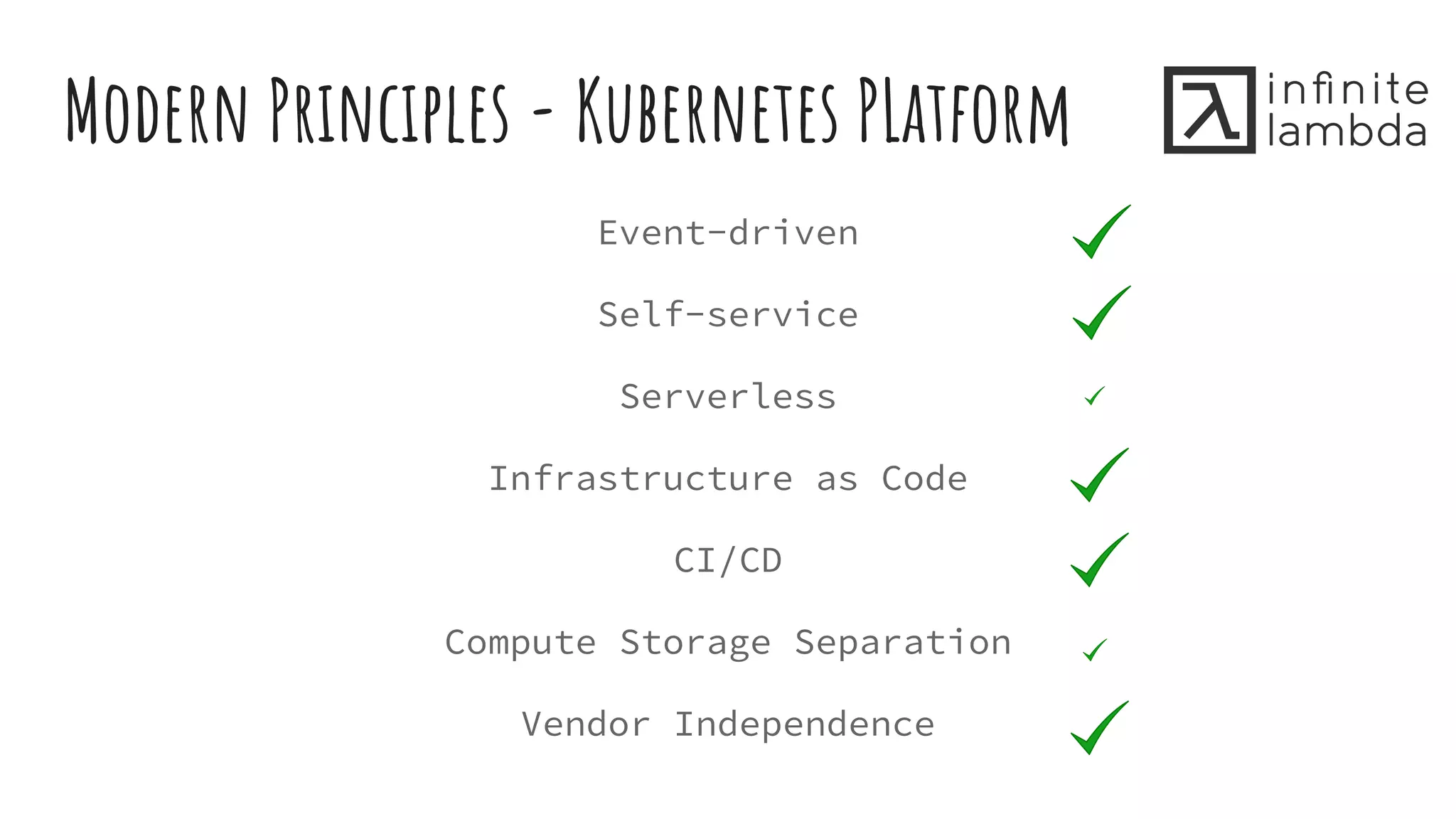 Modern Principles - Kubernetes PLatform
Event-driven
Self-service
Serverless
Infrastructure as Code
CI/CD
Compute Storage Separation
Vendor Independence