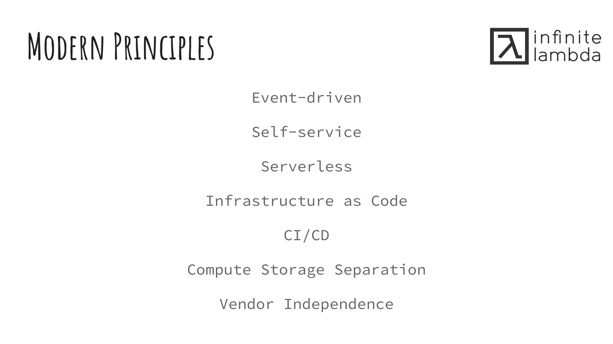 Modern Principles
Event-driven
Self-service
Serverless
Infrastructure as Code
CI/CD
Compute Storage Separation
Vendor Independence