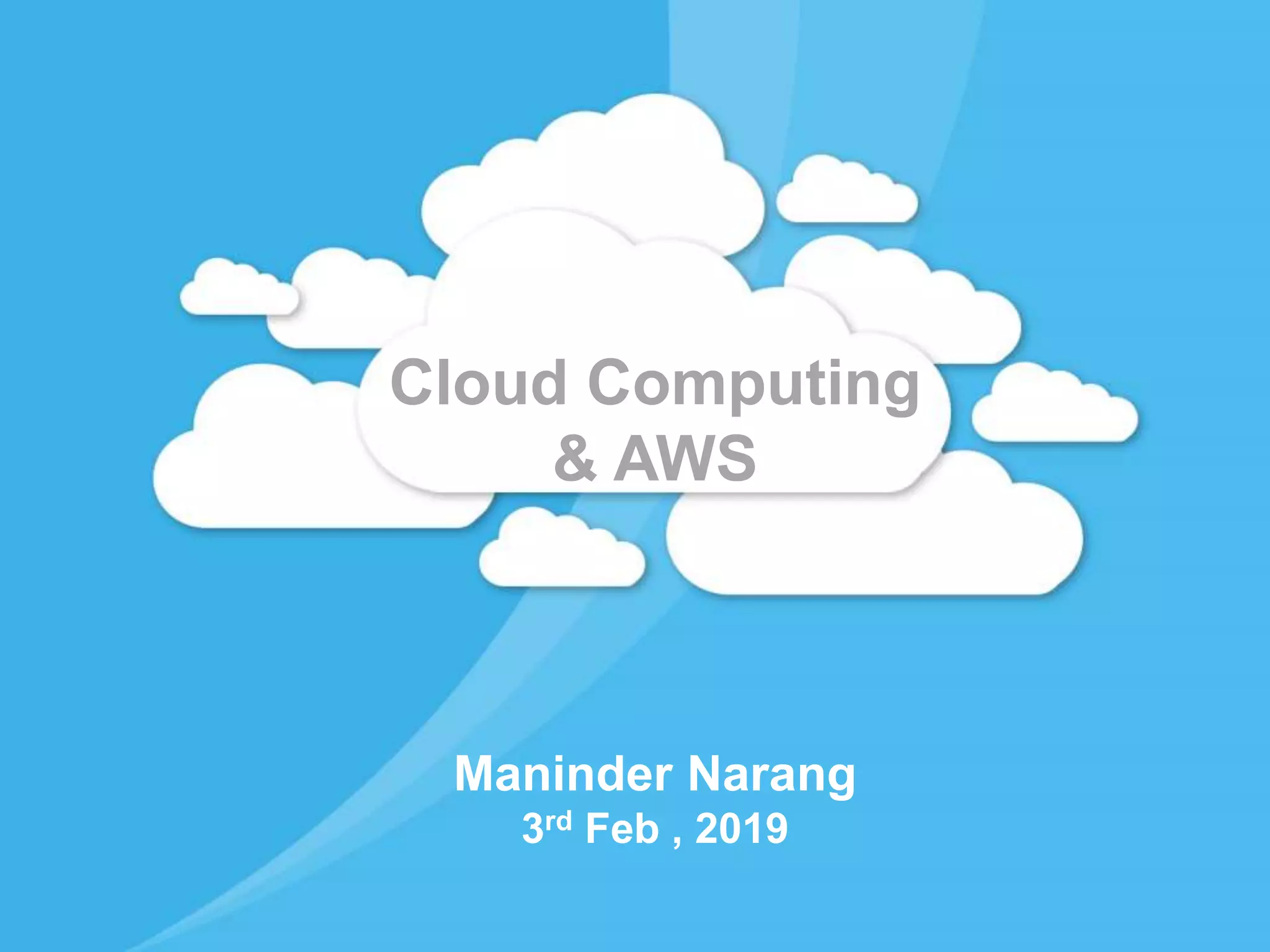 Cloud Computing
& AWS
Maninder Narang
3rd Feb , 2019
 