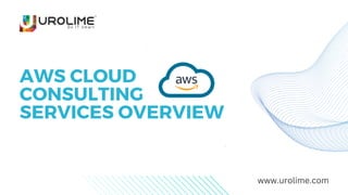 AWS CLOUD
CONSULTING
SERVICES OVERVIEW
www.urolime.com
 