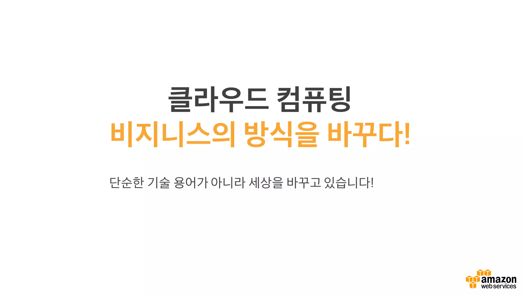 클라우드 컴퓨팅
비지니스의 방식을 바꾸다!
단순한 기술 용어가 아니라 세상을 바꾸고 있습니다!
 