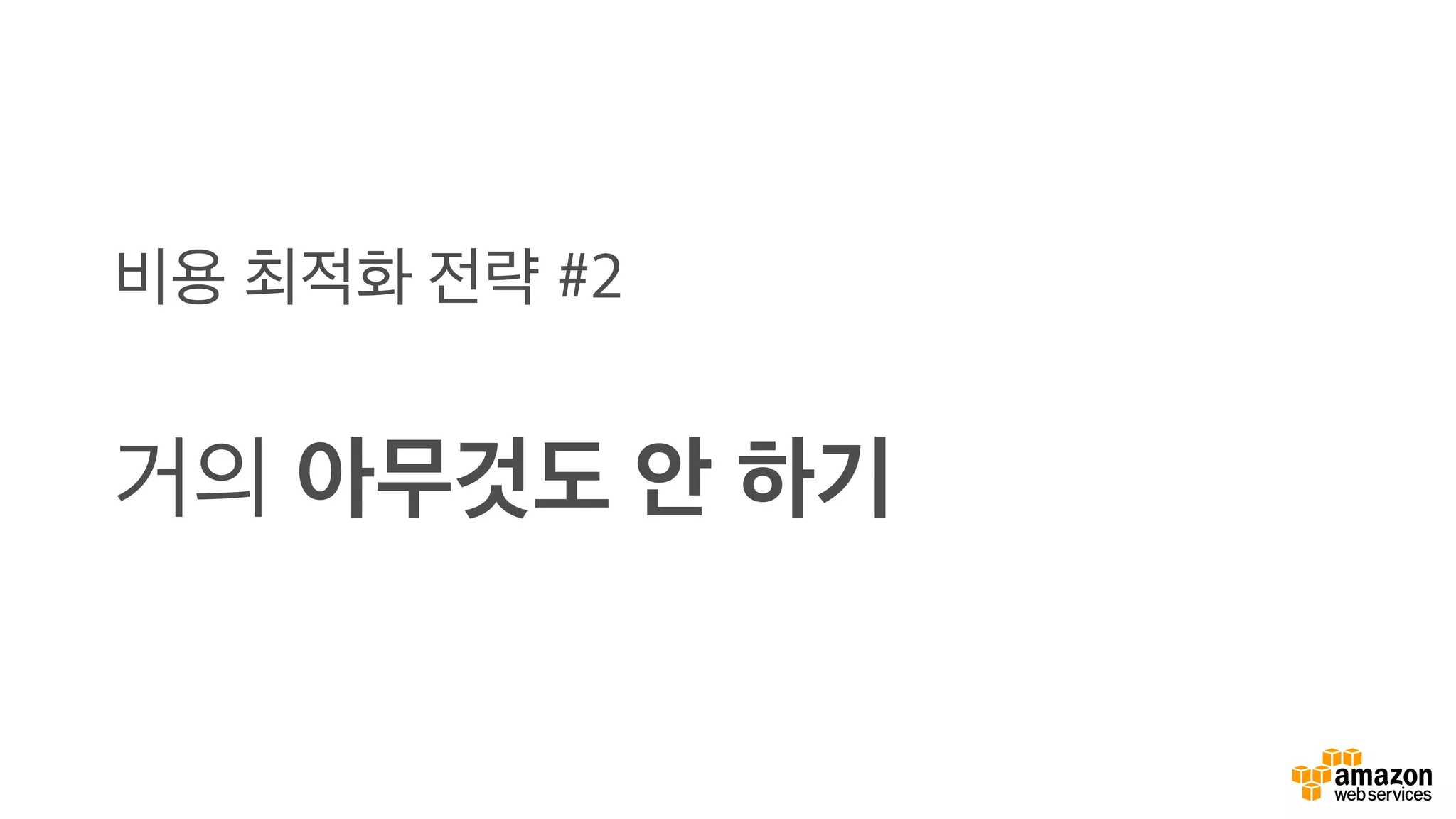 비용 최적화 전략 #2
거의 아무것도 안 하기
 