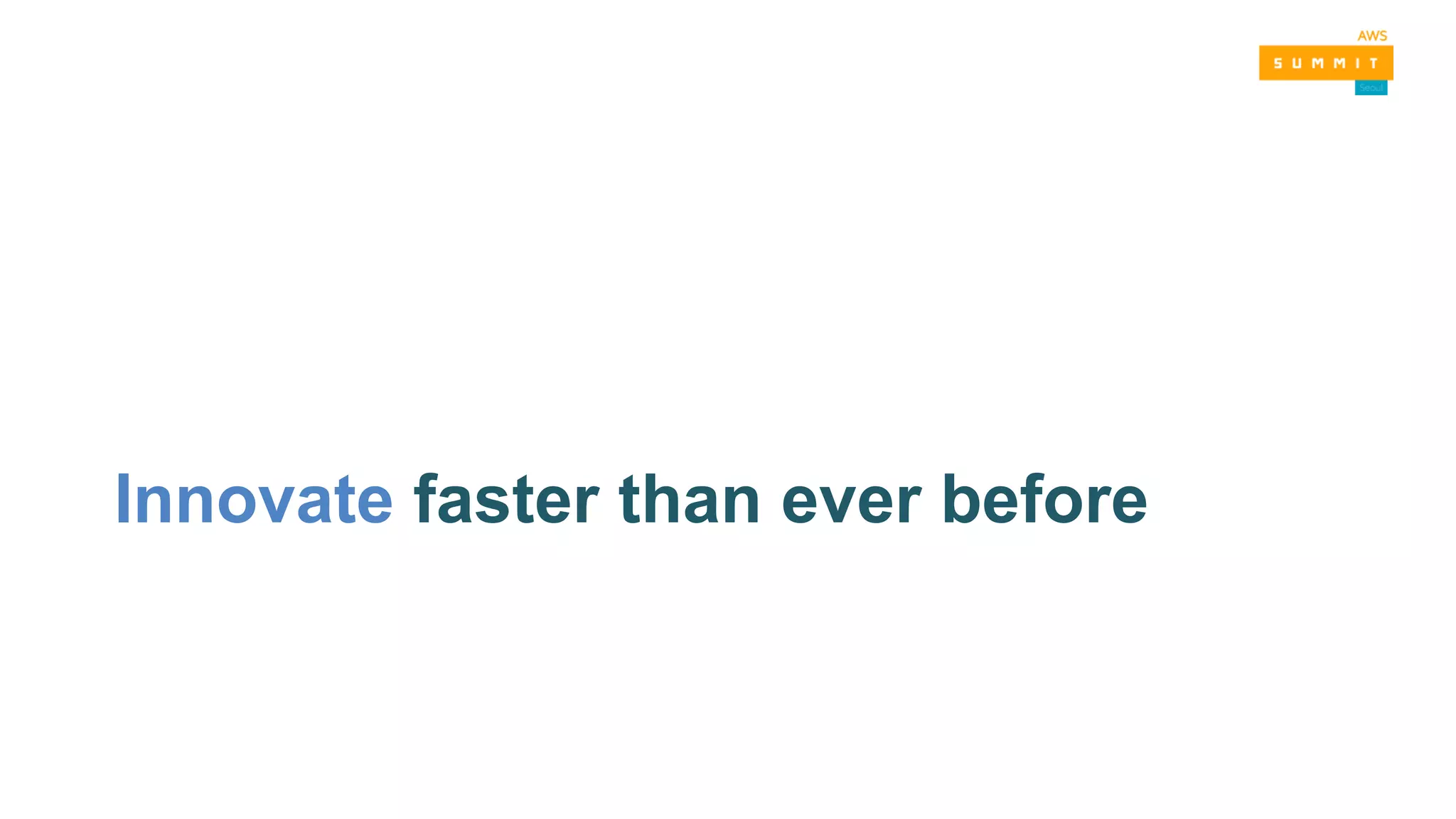 Innovate faster than ever before
 