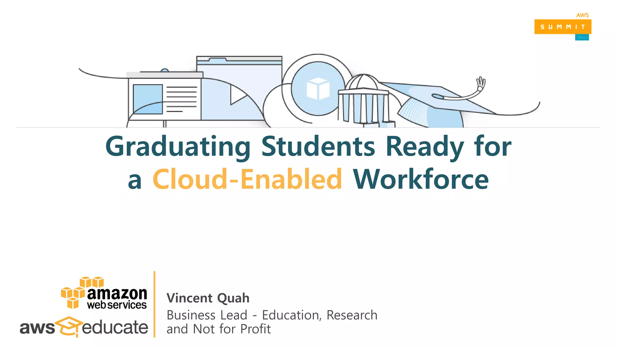 Graduating Students Ready for
a Cloud-Enabled Workforce
Vincent Quah
Business Lead - Education, Research
and Not for Profit
 