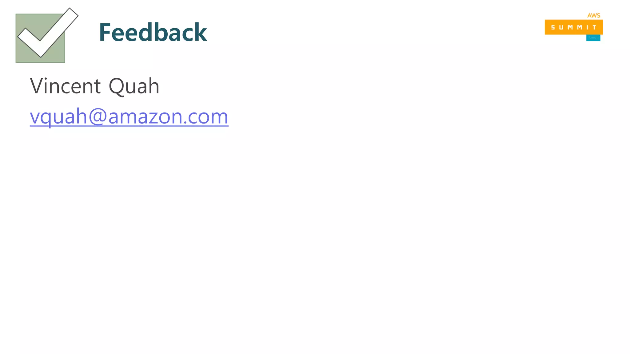 Feedback
Vincent Quah
vquah@amazon.com
 