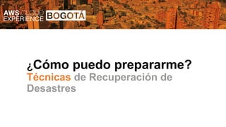 ¿Cómo puedo prepararme?
Técnicas de Recuperación de
Desastres
 