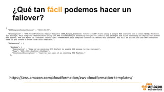 ¿Qué tan fácil podemos hacer un
failover?
https://aws.amazon.com/cloudformation/aws-cloudformation-templates/
 
