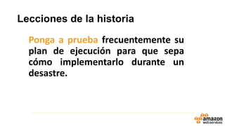 Lecciones de la historia
Ponga a prueba frecuentemente su
plan de ejecución para que sepa
cómo implementarlo durante un
desastre.
 