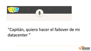 “Capitán, quiero hacer el failover de mi
datacenter ”
 