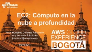 © 2017, Amazon Web Services
EC2: Cómputo en la
nube a profundidad
Jesus Humberto Contreas Rancurello,
Arquitecto de Soluciones
jesushum@amazon.com
Mayo 2017
 