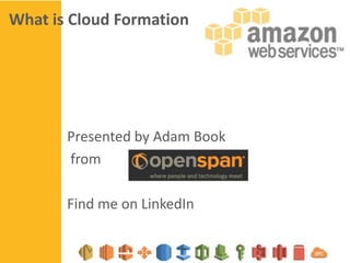 What is Cloud Formation

Presented by Adam Book
from
Find me on LinkedIn

 