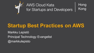 AWS Cloud Kata for Start-Ups and Developers 
Hong Kong 
Startup Best Practices on AWS 
Markku Lepistö 
Principal Technology Evangelist 
@markkulepisto  