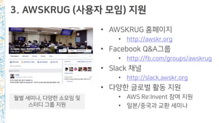 3. AWSKRUG (사용자 모임) 지원
• AWSKRUG 홈페이지
• http://awskr.org
• Facebook Q&A그룹
• http://fb.com/groups/awskrug
• Slack 채널
• http...