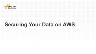 Securing Your Data on AWS
 