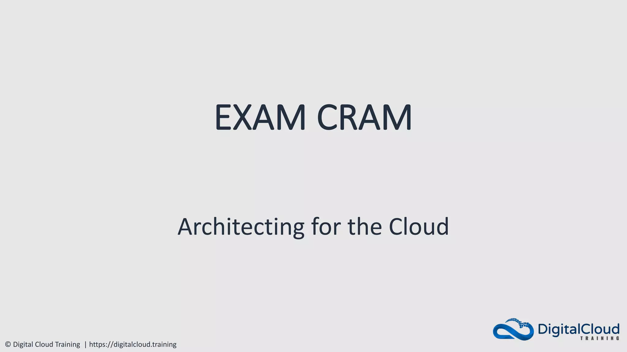 © Digital Cloud Training | https://digitalcloud.training
Architecting for the Cloud
EXAM CRAM
 