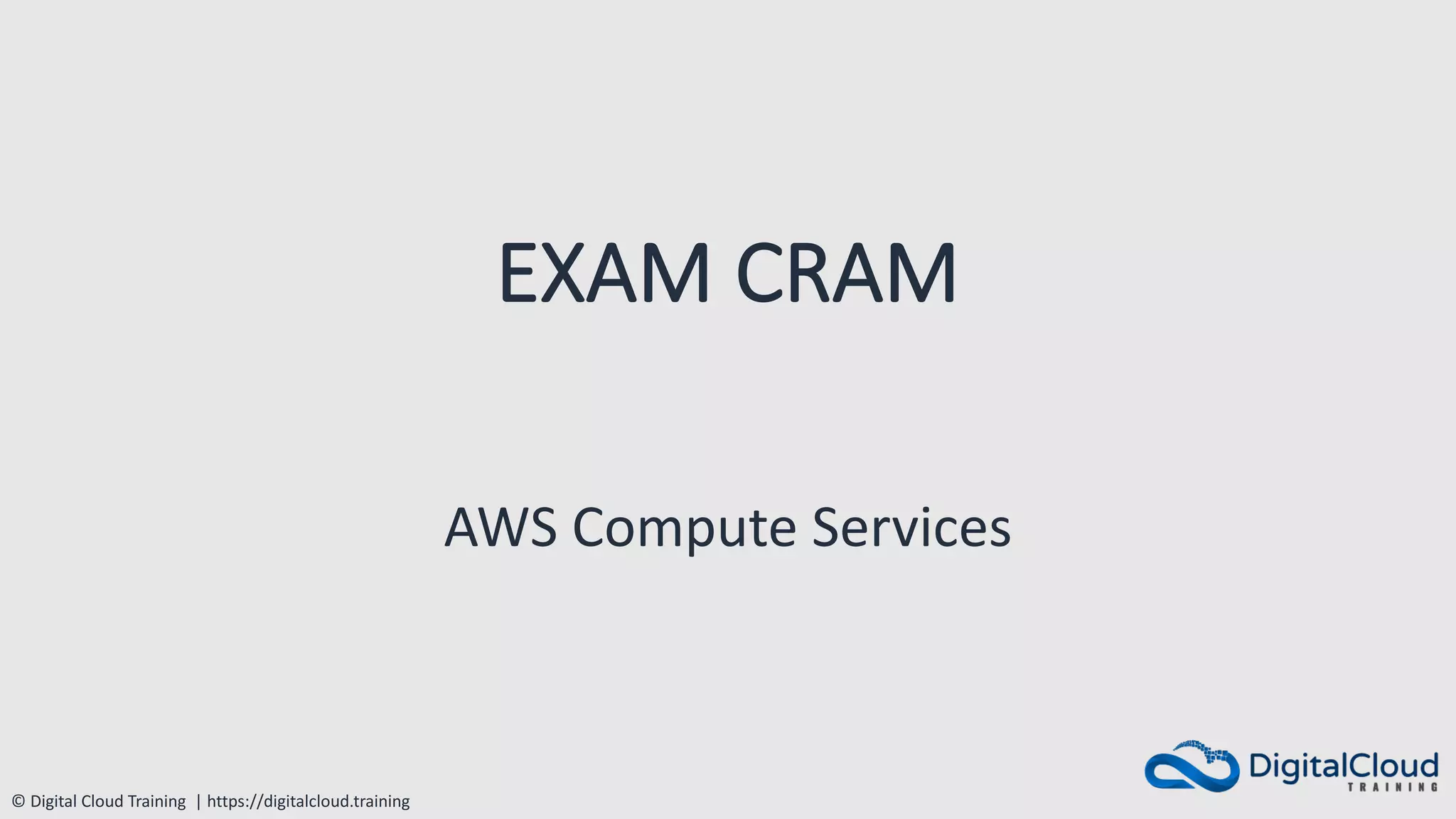 © Digital Cloud Training | https://digitalcloud.training
EXAM CRAM
AWS Compute Services
 