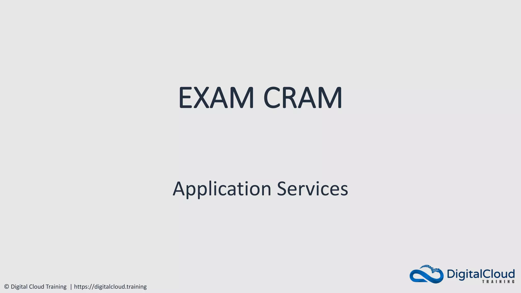 © Digital Cloud Training | https://digitalcloud.training
EXAM CRAM
Application Services
 