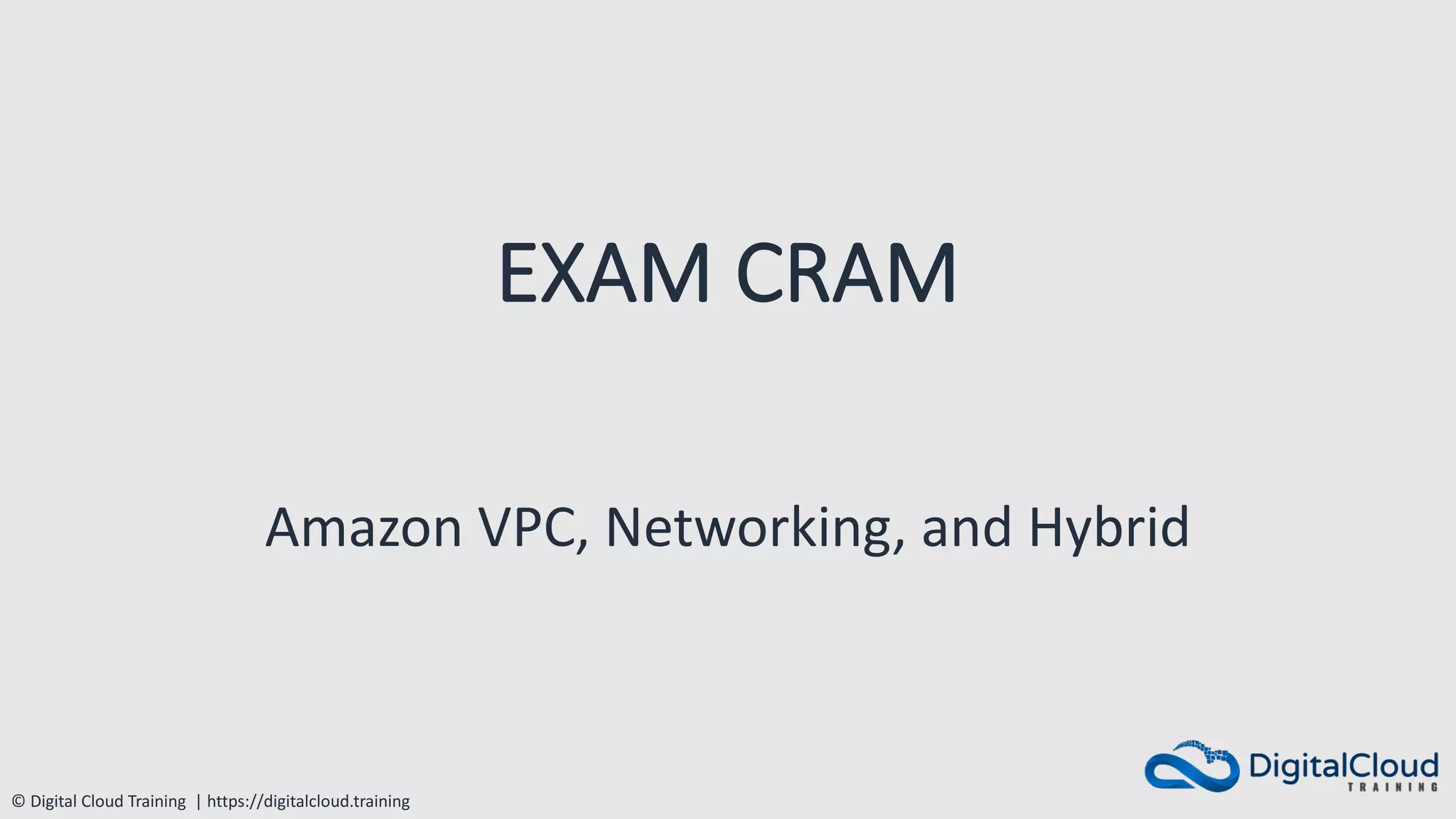 © Digital Cloud Training | https://digitalcloud.training
EXAM CRAM
Amazon VPC, Networking, and Hybrid
 